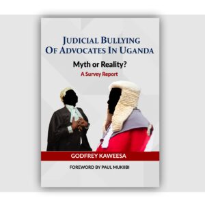 JUDICIAL BULLYING OF ADVOCATES IN UGANDA