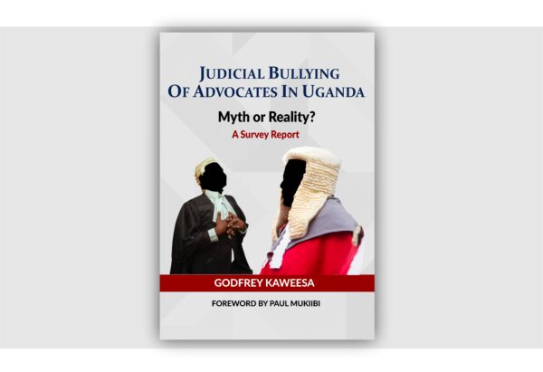 JUDICIAL BULLYING OF ADVOCATES IN UGANDA