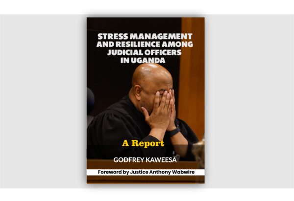STRESS MANAGEMENT AND RESILIENCE AMONG JUDICIAL OFFICERS IN UGANDA
